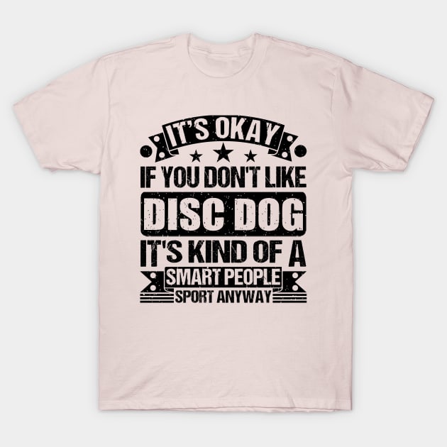 Disc dog Lover It's Okay If You Don't Like Disc dog It's Kind Of A Smart People Sports Anyway T-Shirt by Benzii-shop 